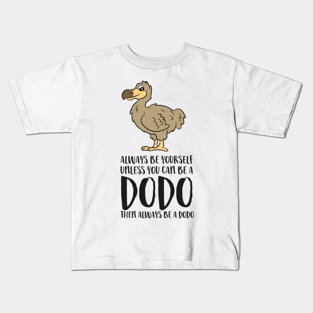 Always Be Yourself Unless You Can Be A Dodo Bird Kids T-Shirt by EQDesigns